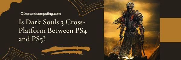 هل لعبة Dark Souls 3 Cross-Platform بين PS4 و PS5؟