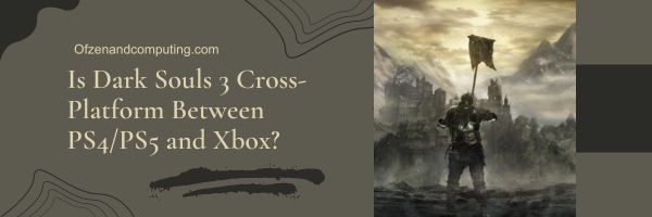 Dark Souls 3 é multiplataforma entre PS4/PS5 e Xbox?