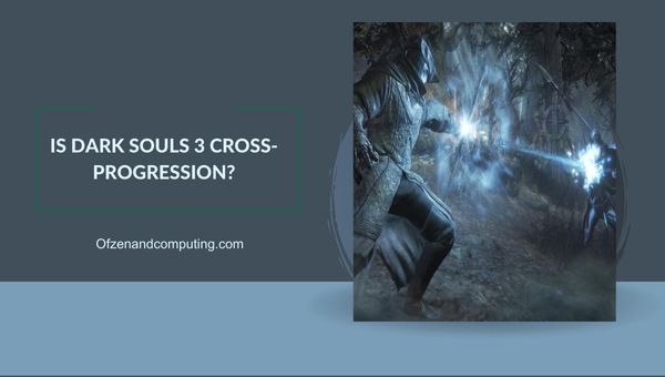 La progression croisée de Dark Souls 3 est-elle prévue en 2024 ?