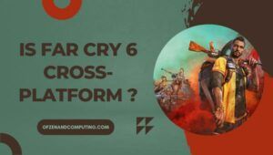 Is Far Cry 6 Finally Cross-Platform in [cy]? [The Truth]