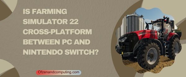 Farming Simulator 22 est-il multiplateforme entre PC et Nintendo Switch ?