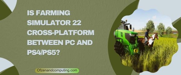 Is Farming Simulator 22 Cross-platform tussen pc en PS4 PS5