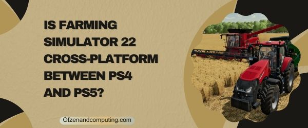 Is Farming Simulator 22 Cross Platform بين PS4 و PS5