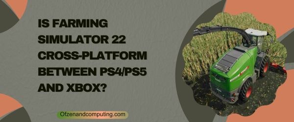 Farming Simulator 22 est-il multiplateforme entre PS4 PS5 et