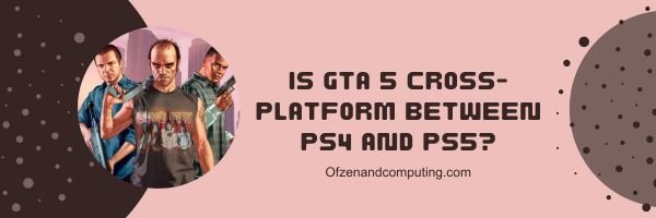 Является ли GTA 5 кроссплатформенной между PS4 и PS5?