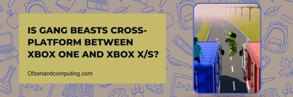 Onko Gang Beasts cross-platform Xbox Onen ja Xbox X/S:n välillä?