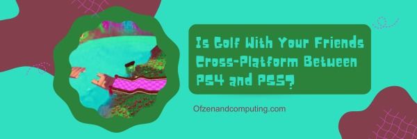 Arkadaşlarınızla Golf PS4 ve PS5 Arasında Çapraz Platform mu?