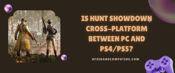 Onko Hunt Showdown cross-platform PC:n ja PS4/PS5:n välillä?