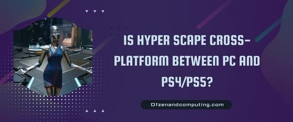 هل Hyper Scape عبر النظام الأساسي بين الكمبيوتر الشخصي و PS4 / PS5؟
