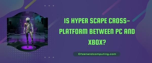 Is Hyper Scape Cross-Platform Between PC And Xbox?