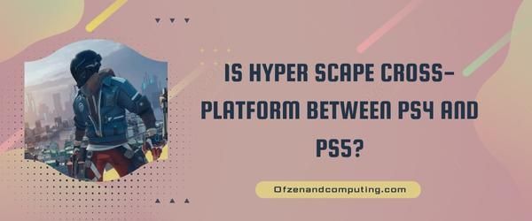 Ist Hyper Scape plattformübergreifend zwischen PS4 und PS5?