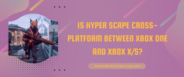 هل Hyper Scape عبر النظام الأساسي بين Xbox One و Xbox Series X / S؟