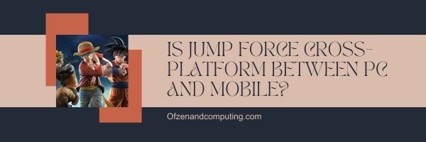 ¿Es Jump Force Cross Platform entre PC y móvil?
