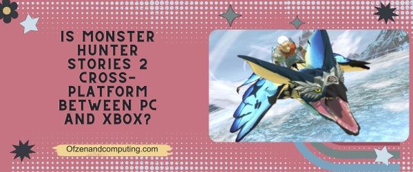 Is Monster Hunter Stories 2 Cross Platform Between PC and