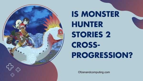 Est-ce que Monster Hunter Stories 2 Cross Progression 1