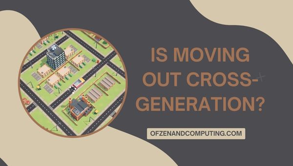 Is Moving Out Cross-Generation in 2024?