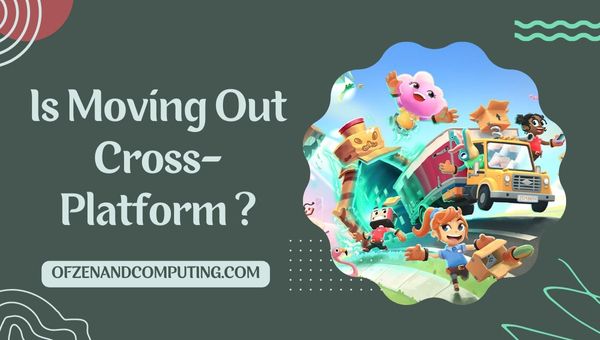 Is Moving Out Cross-Platform in 2024?