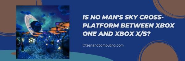 Onko No Man's Sky Cross-Platform Xbox Onen ja Xbox X/S:n välillä?