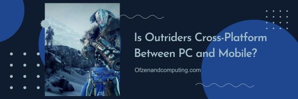 هل Outriders عبر النظام الأساسي بين الكمبيوتر الشخصي والجوال؟