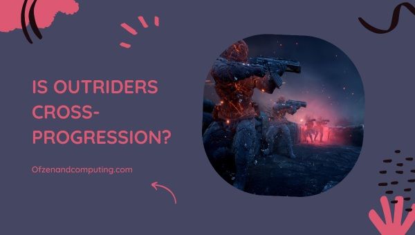 Is Outriders Cross-Progression in 2024?