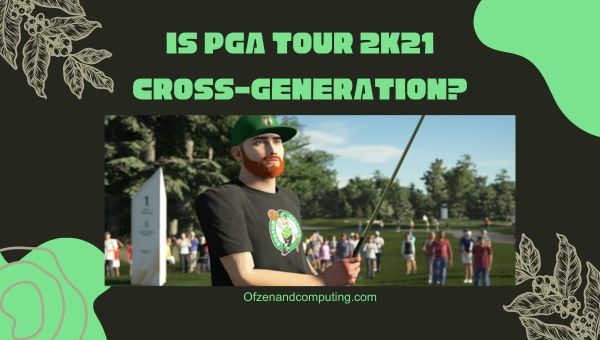 Ist PGA Tour 2K21 Cross-Generation im Jahr 2023?