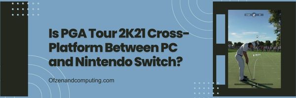 ¿Es PGA Tour 2K21 multiplataforma entre PC y Nintendo Switch?