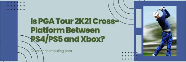 Er PGA Tour 2K21 tværplatform mellem PS4/PS5 og Xbox?