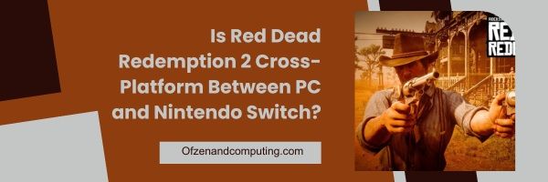 Red Dead Redemption 2 est-il multiplateforme entre PC et Nintendo Switch ?
