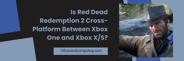 Red Dead Redemption 2, Xbox One ve Xbox X/S Arasında Platformlar Arası mı? 