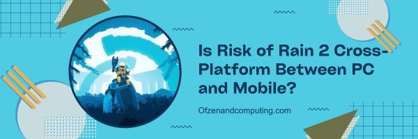 Is Risk of Rain 2 platformonafhankelijk tussen pc en mobiel?