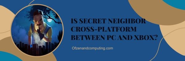 Secret Neighbor ข้ามแพลตฟอร์มระหว่างพีซีและ Xbox หรือไม่