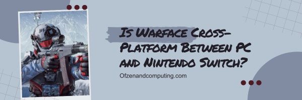 Warface est-il multiplateforme entre PC et Nintendo Switch ?