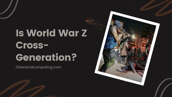 Onko World War Z Cross-Generation vuonna 2024?