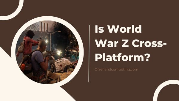 Onko World War Z Cross-Platform vuonna 2024?