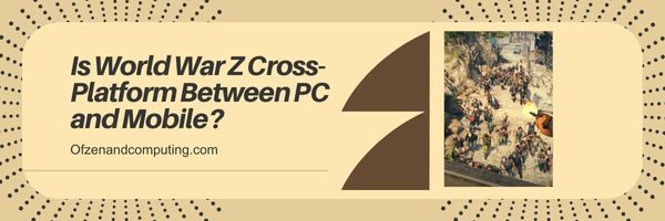¿Es la plataforma cruzada de la Guerra Mundial Z entre PC y Mobile?