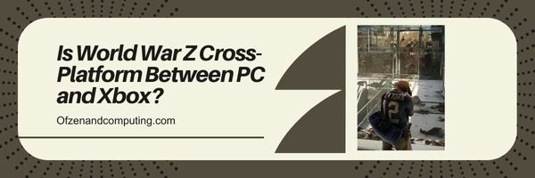¿Es la plataforma cruzada de la Guerra Mundial Z entre PC y Xbox?