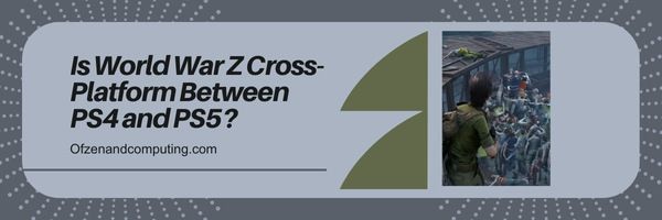 Onko World War Z Cross-Platform PS4:n ja PS5:n välillä?