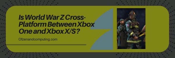 Onko World War Z cross-platform Xbox Onen ja Xbox Series X/S:n välillä?