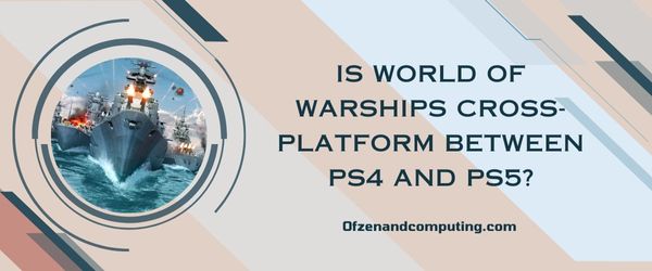 ¿World of Warships es multiplataforma entre PS4 y PS5?