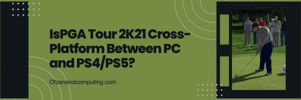 Er PGA Tour 2K21 tværplatform mellem PC og PS4/PS5?