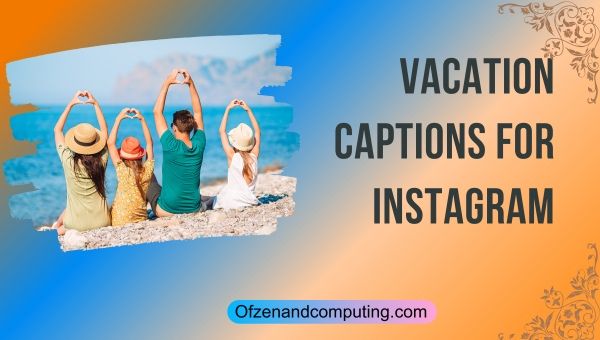 Best Vacation Captions For Instagram ([cy]) Funny, Cute