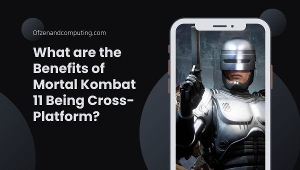 Mitä hyötyä Mortal Kombat 11:stä on monialustaisena?