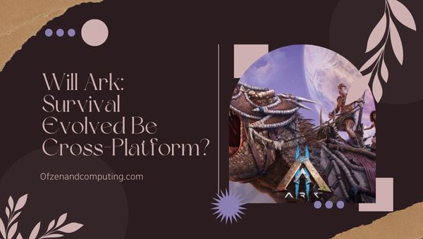 Ark: Survival Evolved Platformlar Arası Olacak mı?