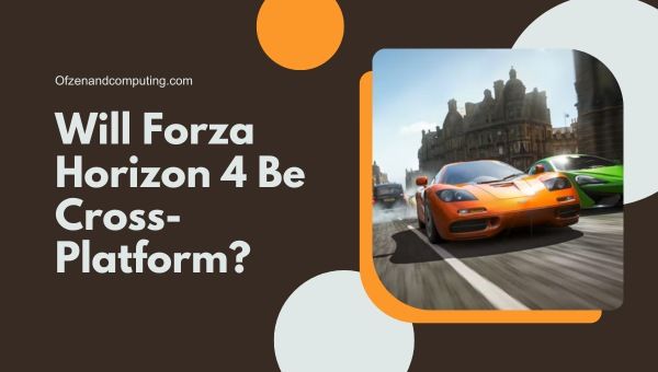 Forza Horizon 4 จะเป็นแบบข้ามแพลตฟอร์มหรือไม่?