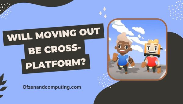 Will Moving Out Be Cross-Platform?
