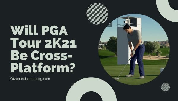 Vil PGA Tour 2K21 være tværplatform?