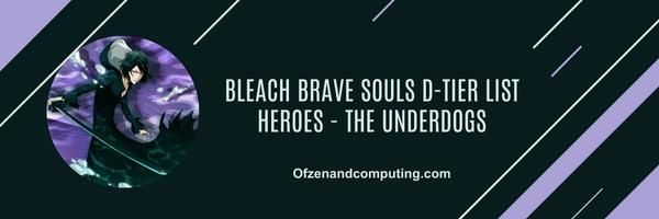 Список героев D-уровня Bleach Brave Souls 2024 — The Underdogs