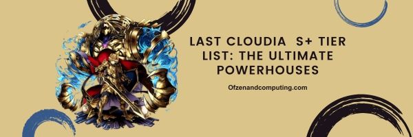 Letzte Cloudia S+ Tier List 2024: Die ultimativen Kraftpakete