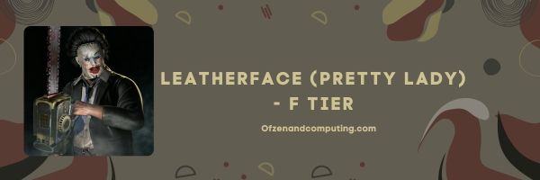 Leatherface (Pretty Lady) (F Tier)