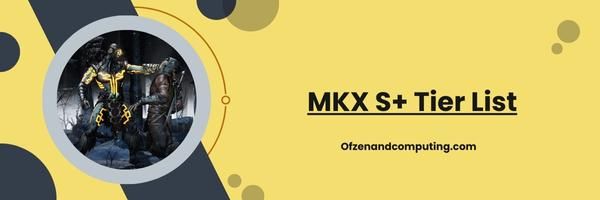 MKX S+ -tasoluettelo 2024: pysäyttämättömät legendat